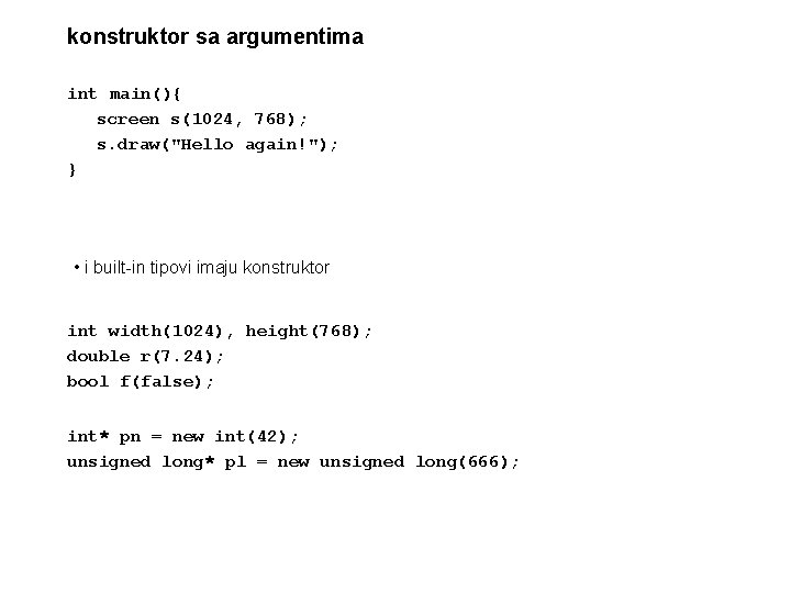 konstruktor sa argumentima int main(){ screen s(1024, 768); s. draw("Hello again!"); } • i