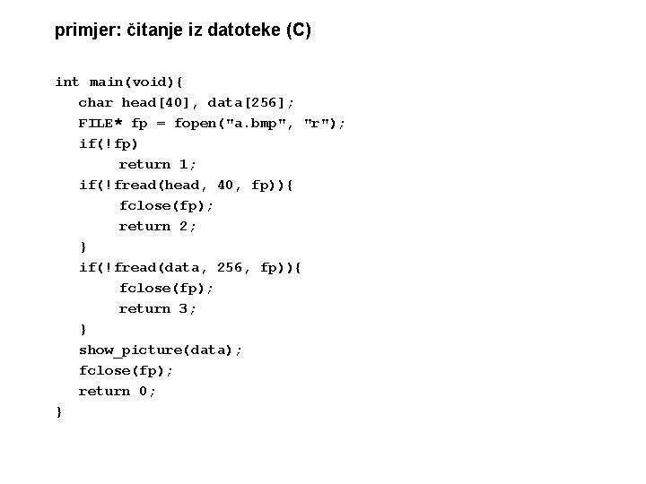 primjer: čitanje iz datoteke (C) int main(void){ char head[40], data[256]; FILE* fp = fopen("a.