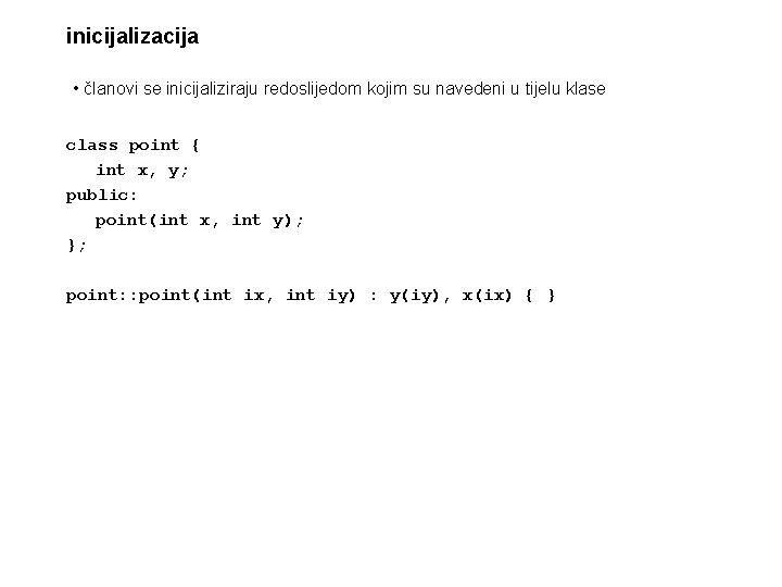 inicijalizacija • članovi se inicijaliziraju redoslijedom kojim su navedeni u tijelu klase class point