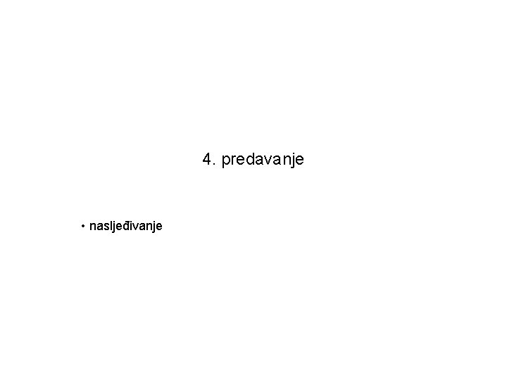 4. predavanje • nasljeđivanje 