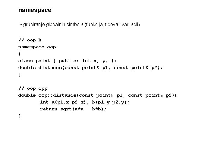 namespace • grupiranje globalnih simbola (funkcija, tipova i varijabli) // oop. h namespace oop