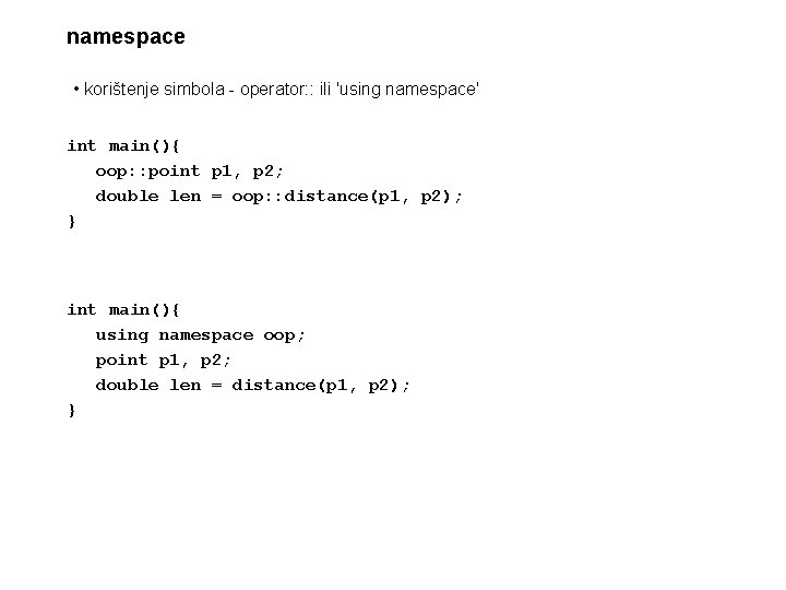 namespace • korištenje simbola - operator: : ili 'using namespace' int main(){ oop: :