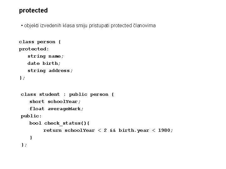 protected • objekti izvedenih klasa smiju pristupati protected članovima class person { protected: string