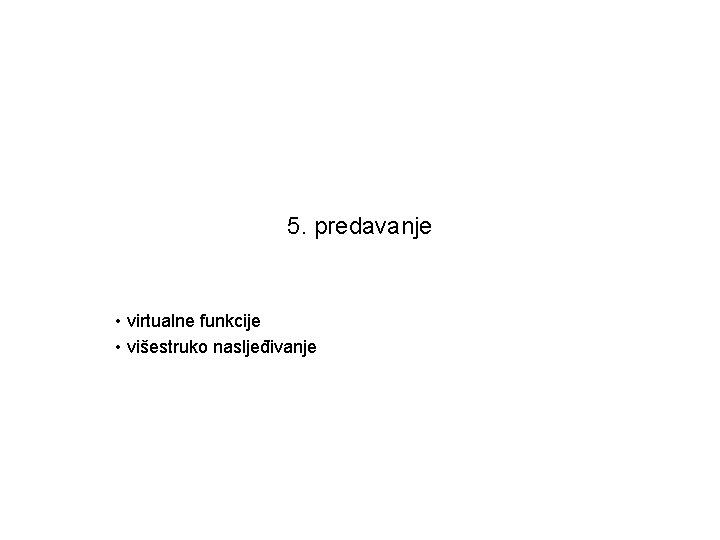 5. predavanje • virtualne funkcije • višestruko nasljeđivanje 