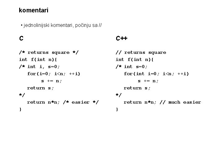 komentari • jednolinijski komentari, počinju sa // C C++ /* returns square */ int