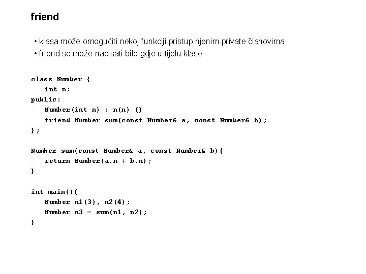 friend • klasa može omogućiti nekoj funkciji pristup njenim private članovima • friend se