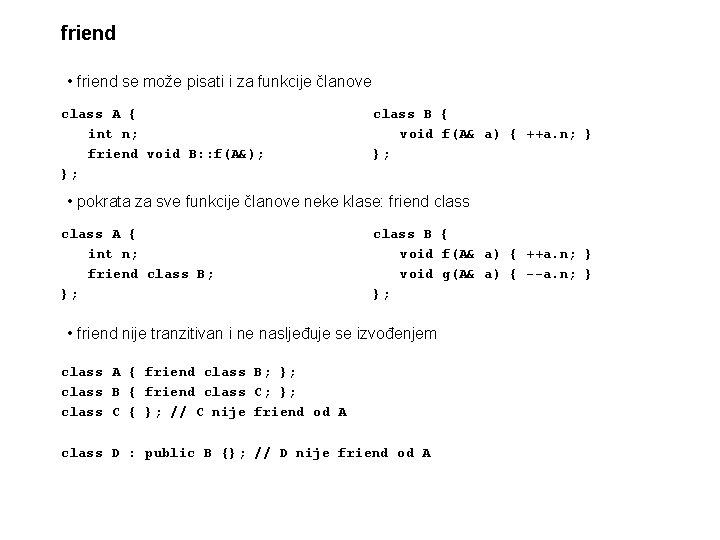 friend • friend se može pisati i za funkcije članove class A { int