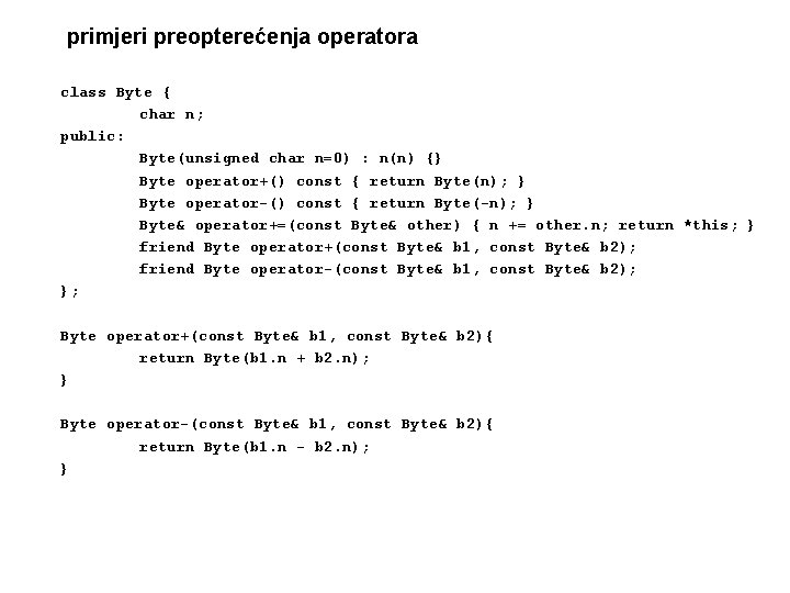 primjeri preopterećenja operatora class Byte { char n; public: Byte(unsigned char n=0) : n(n)