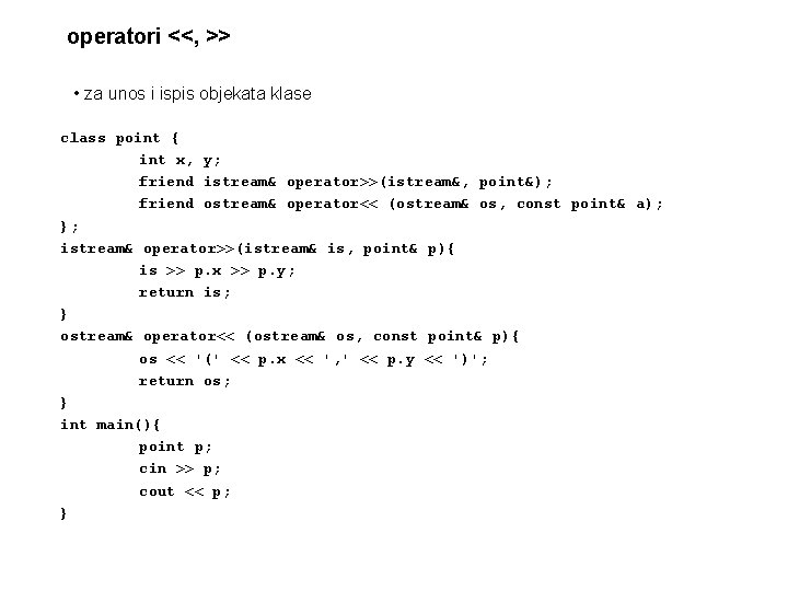 operatori <<, >> • za unos i ispis objekata klase class point { int