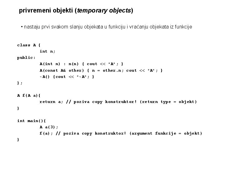 privremeni objekti (temporary objects) • nastaju prvi svakom slanju objekata u funkciju i vraćanju