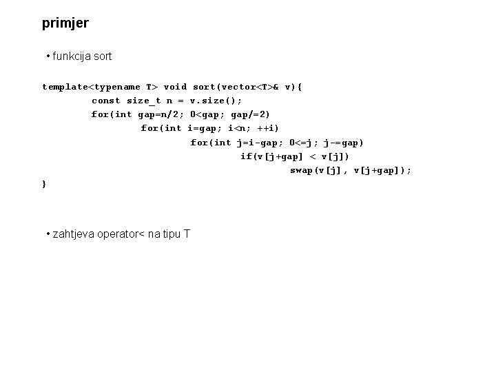 primjer • funkcija sort template<typename T> void sort(vector<T>& v){ const size_t n = v.