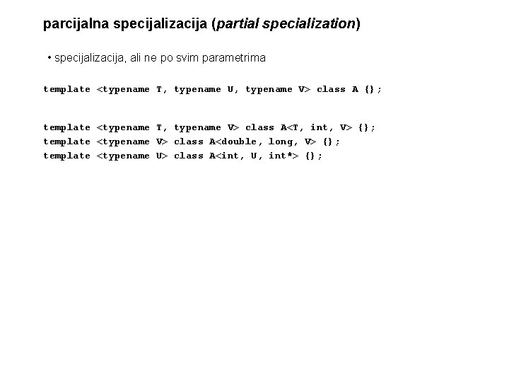 parcijalna specijalizacija (partial specialization) • specijalizacija, ali ne po svim parametrima template <typename T,