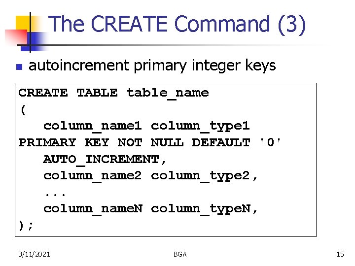 The CREATE Command (3) n autoincrement primary integer keys CREATE TABLE table_name ( column_name