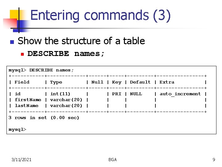 Entering commands (3) n Show the structure of a table n DESCRIBE names; mysql>