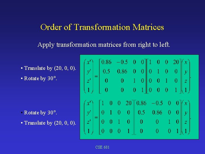 Order of Transformation Matrices Apply transformation matrices from right to left. • Translate by