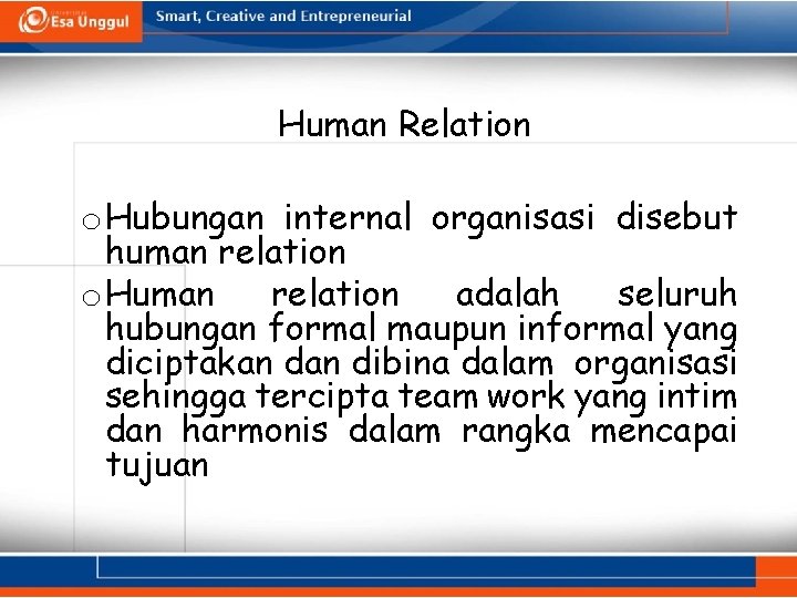 Human Relation o Hubungan internal organisasi disebut human relation o Human relation adalah seluruh