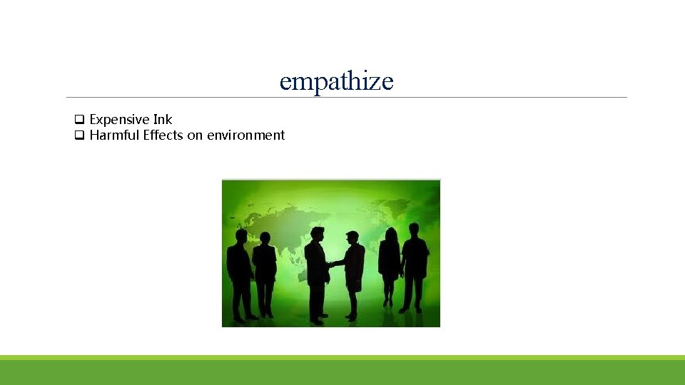 empathize q Expensive Ink q Harmful Effects on environment 