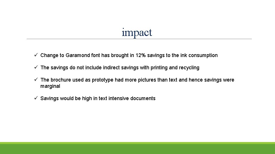 impact ü Change to Garamond font has brought in 12% savings to the ink