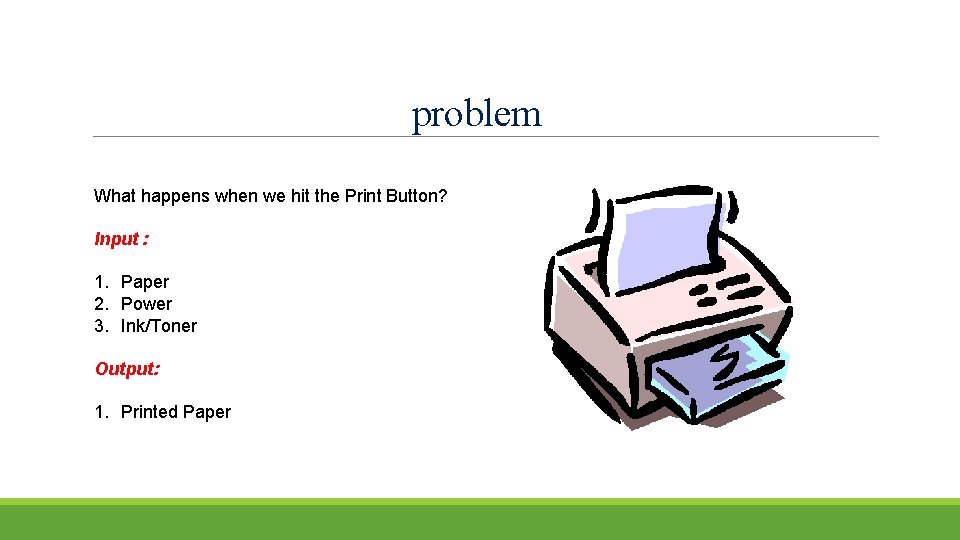 problem What happens when we hit the Print Button? Input : 1. Paper 2.