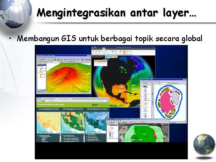 Mengintegrasikan antar layer… • Membangun GIS untuk berbagai topik secara global 