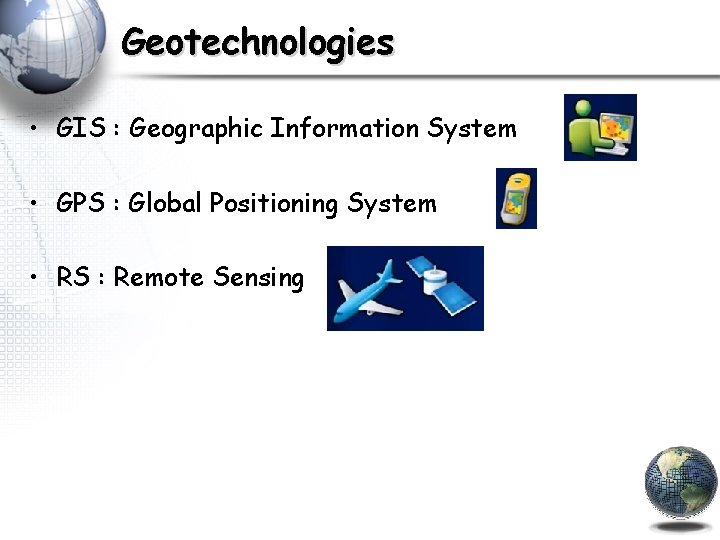 Geotechnologies • GIS : Geographic Information System • GPS : Global Positioning System •