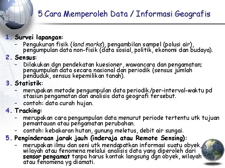 5 Cara Memperoleh Data / Informasi Geografis 1. Survei lapangan: – Pengukuran fisik (land