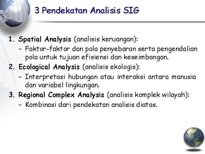 3 Pendekatan Analisis SIG 1. Spatial Analysis (analisis keruangan): – Faktor-faktor dan pola penyebaran