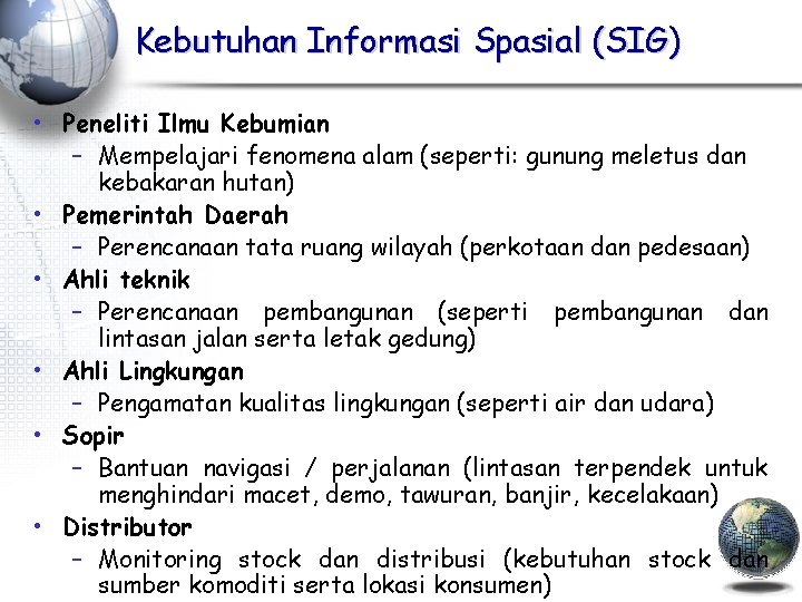 Kebutuhan Informasi Spasial (SIG) • Peneliti Ilmu Kebumian – Mempelajari fenomena alam (seperti: gunung