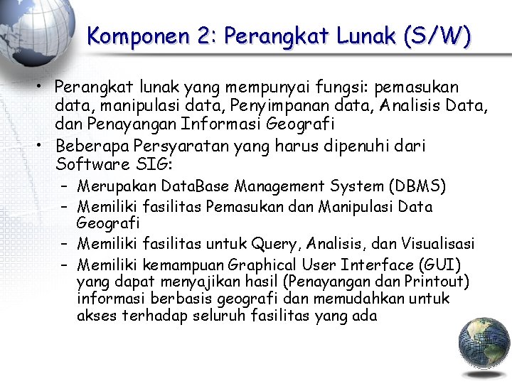 Komponen 2: Perangkat Lunak (S/W) • Perangkat lunak yang mempunyai fungsi: pemasukan data, manipulasi