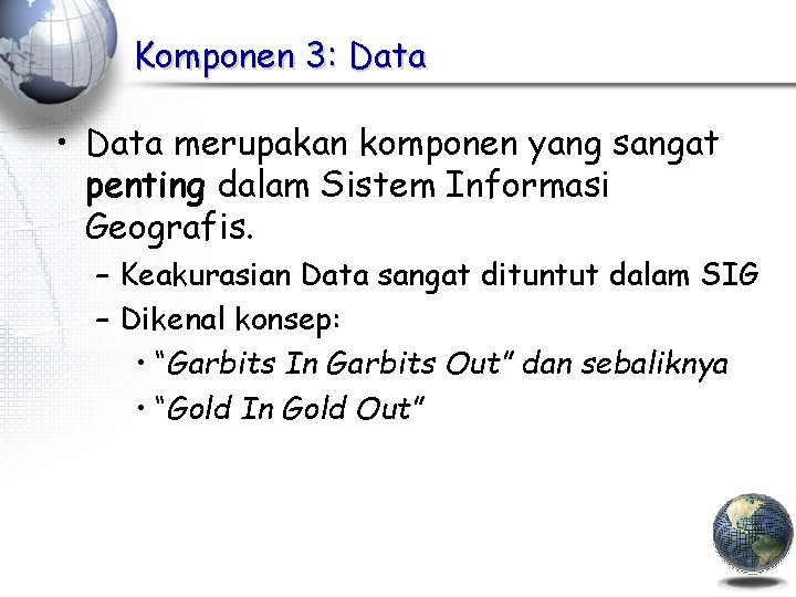 Komponen 3: Data • Data merupakan komponen yang sangat penting dalam Sistem Informasi Geografis.