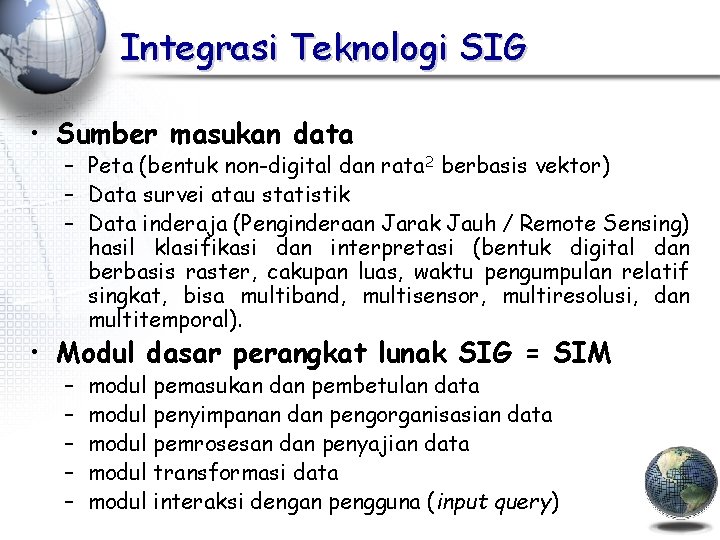 Integrasi Teknologi SIG • Sumber masukan data – Peta (bentuk non-digital dan rata 2