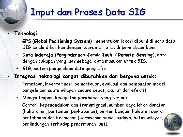 Input dan Proses Data SIG • Teknologi: – GPS (Global Positioning System), menentukan lokasi