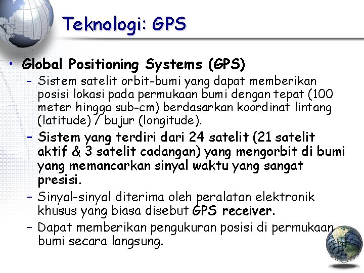 Teknologi: GPS • Global Positioning Systems (GPS) – Sistem satelit orbit-bumi yang dapat memberikan