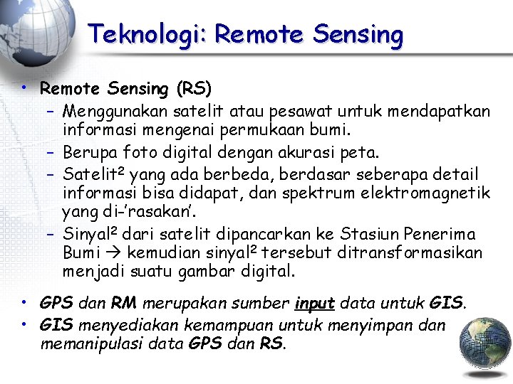 Teknologi: Remote Sensing • Remote Sensing (RS) – Menggunakan satelit atau pesawat untuk mendapatkan
