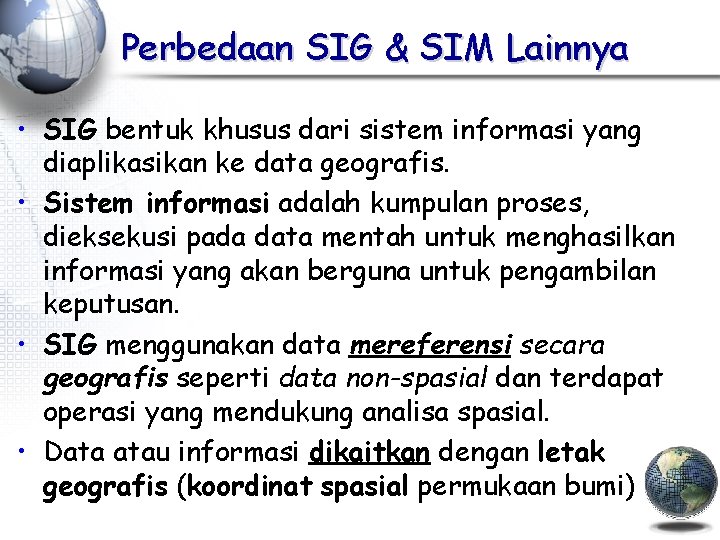 Perbedaan SIG & SIM Lainnya • SIG bentuk khusus dari sistem informasi yang diaplikasikan