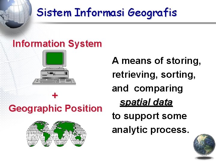 Sistem Informasi Geografis Information System A means of storing, retrieving, sorting, and comparing +
