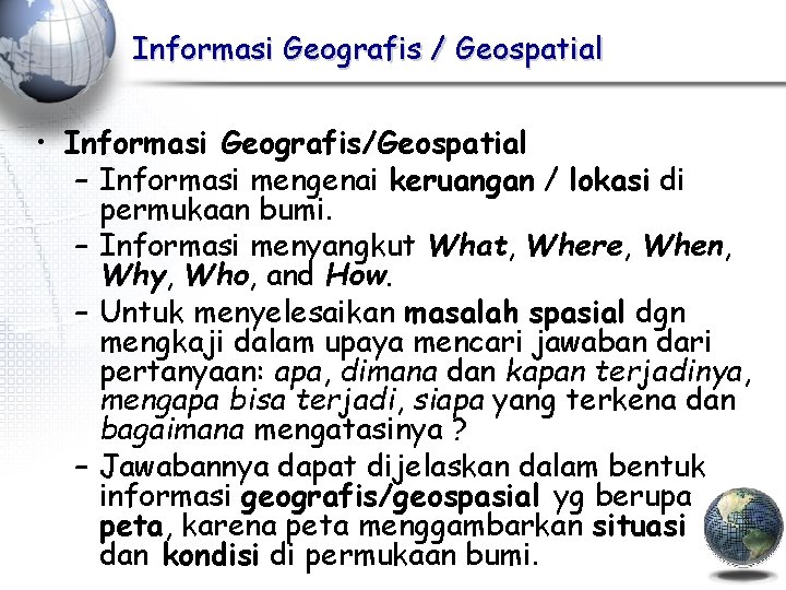 Informasi Geografis / Geospatial • Informasi Geografis/Geospatial – Informasi mengenai keruangan / lokasi di