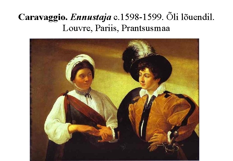 Caravaggio. Ennustaja c. 1598 -1599. Õli lõuendil. Louvre, Pariis, Prantsusmaa 