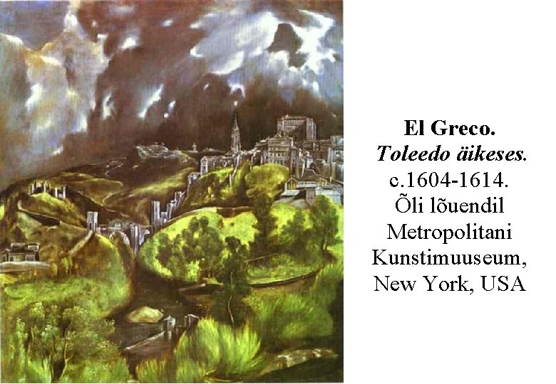 El Greco. Toleedo äikeses. c. 1604 -1614. Õli lõuendil Metropolitani Kunstimuuseum, New York, USA