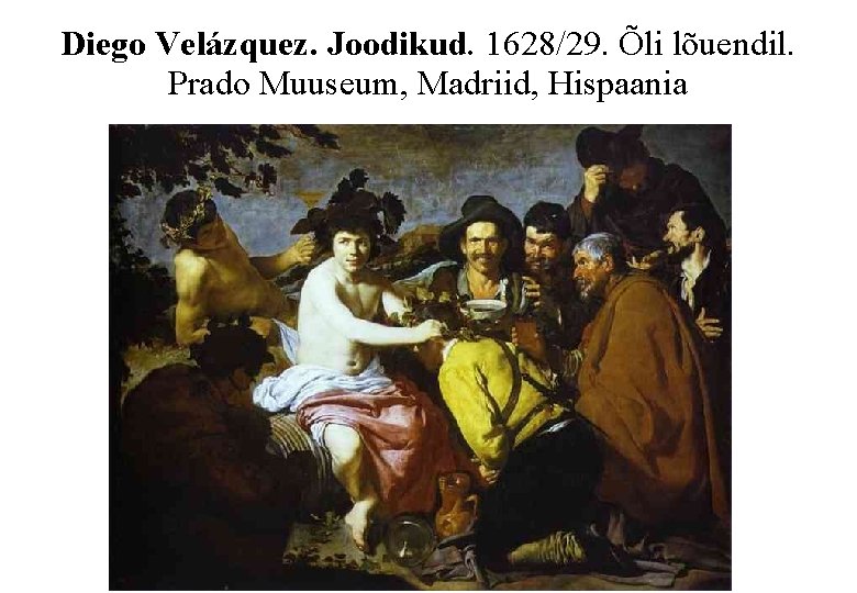 Diego Velázquez. Joodikud. 1628/29. Õli lõuendil. Prado Muuseum, Madriid, Hispaania 