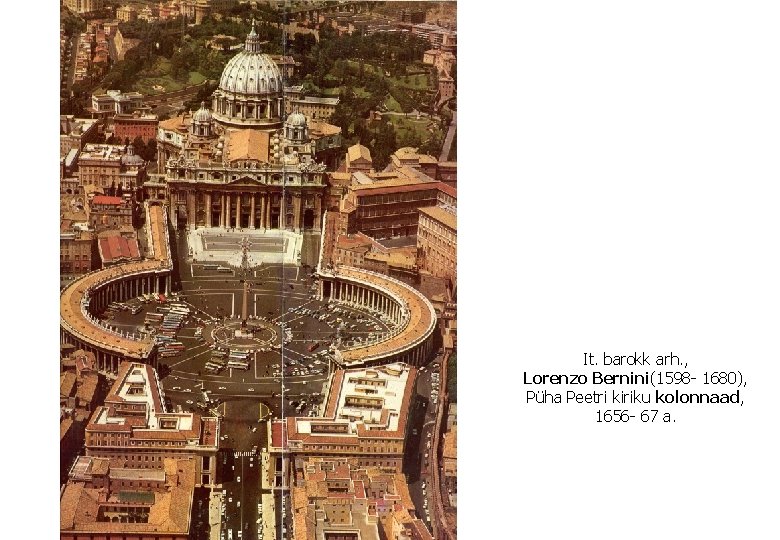 It. barokk arh. , Lorenzo Bernini(1598 - 1680), Püha Peetri kiriku kolonnaad, 1656 -