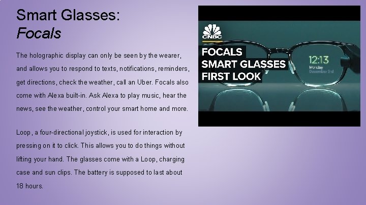 Smart Glasses: Focals The holographic display can only be seen by the wearer, and