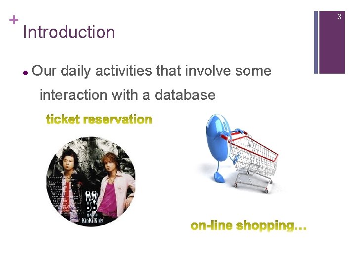 + 3 Introduction l Our daily activities that involve some interaction with a database