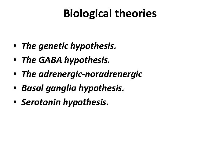 Biological theories • • • The genetic hypothesis. The GABA hypothesis. The adrenergic-noradrenergic Basal