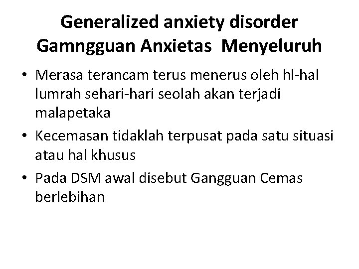 Generalized anxiety disorder Gamngguan Anxietas Menyeluruh • Merasa terancam terus menerus oleh hl-hal lumrah