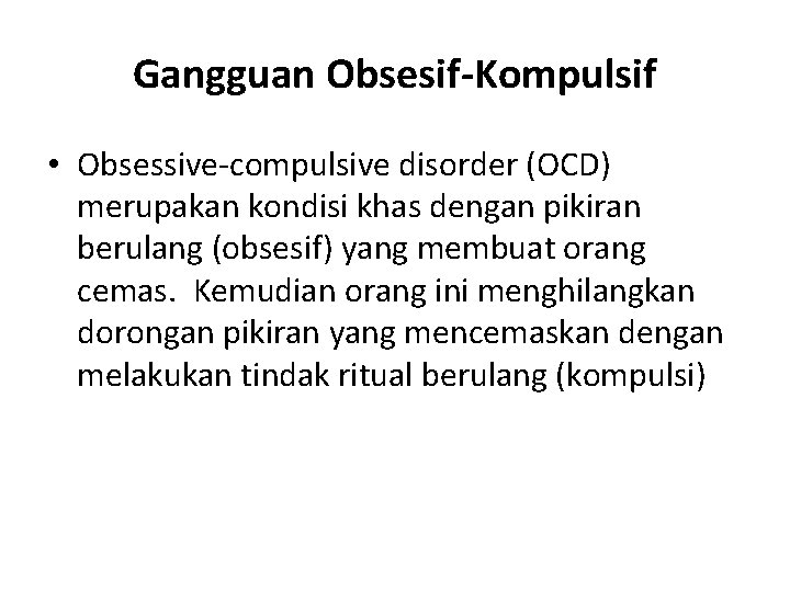 Gangguan Obsesif-Kompulsif • Obsessive-compulsive disorder (OCD) merupakan kondisi khas dengan pikiran berulang (obsesif) yang