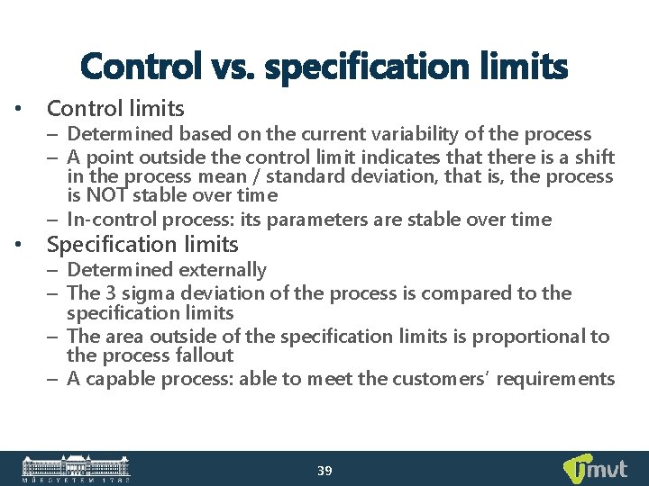 Control vs. specification limits • Control limits • Specification limits – Determined based on