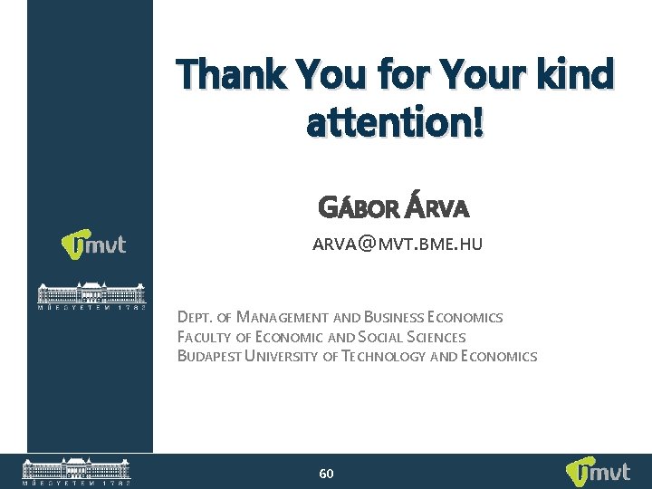 Thank You for Your kind attention! GÁBOR ÁRVA ARVA@MVT. BME. HU DEPT. OF MANAGEMENT