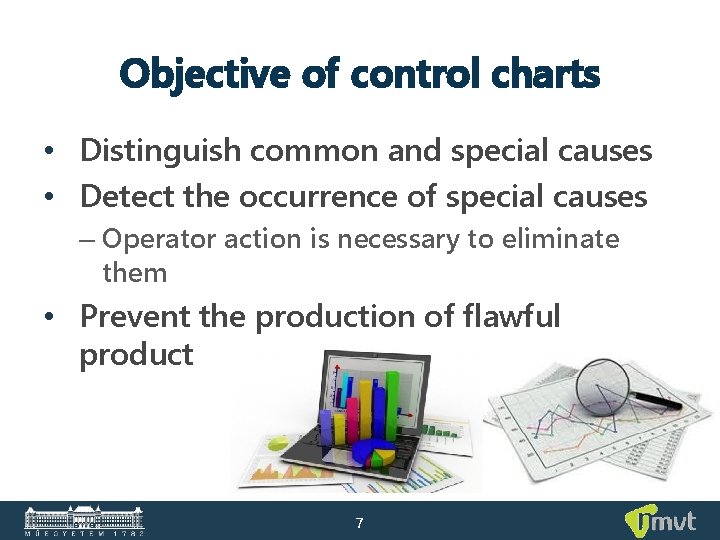 Objective of control charts • Distinguish common and special causes • Detect the occurrence