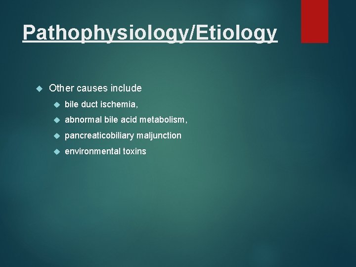 Pathophysiology/Etiology Other causes include bile duct ischemia, abnormal bile acid metabolism, pancreaticobiliary maljunction environmental